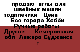 продаю  иглы для швейных машин, подплечики › Цена ­ 100 - Все города Хобби. Ручные работы » Другое   . Кемеровская обл.,Анжеро-Судженск г.